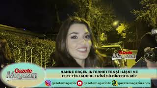 HANDE ERÇEL ESKİ SEVGİLİ VE ESTETİK HABERLERİNİ İNTERNETTEN SİLDİRECEK Mİ?