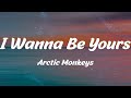 Arctic Monkeys - I Wanna Be Yours (Lyrics)