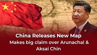 China Releases New Map | Makes big claim over Arunachal & Aksai Chin