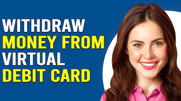 How To Withdraw Money From Virtual Debit Card (How To Get Money Off Virtual Visa Card)