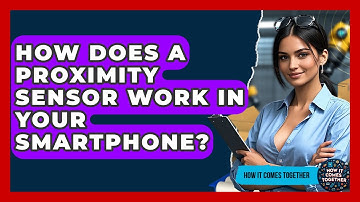 How Does A Proximity Sensor Work In Your Smartphone? - How It Comes Together