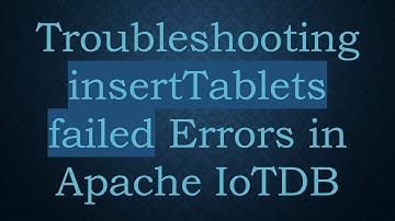 Troubleshooting insertTablets failed Errors in Apache IoTDB