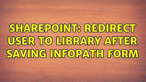 Sharepoint: Redirect user to library after saving InfoPath form (2 Solutions!!)