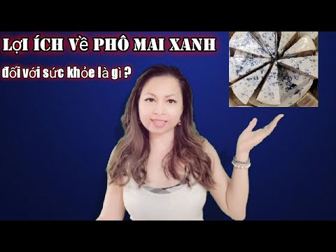 Video: Lợi ích Sức Khỏe Của Phô Mai Xanh