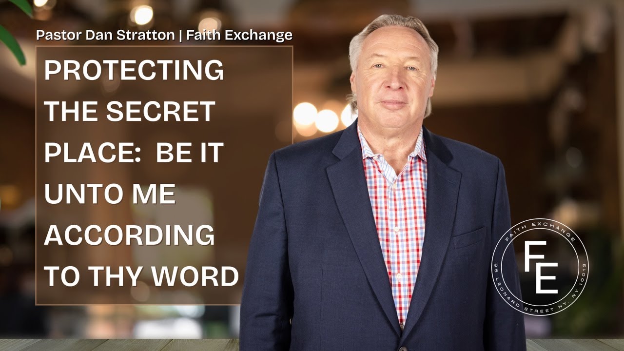 PROTECTING THE SECRET PLACE: BE IT UNTO ME ACCORDING TO THY WORD with Pastor Dan Stratton