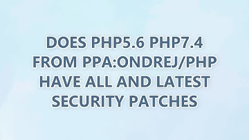 Does php5.6 php7.4 from ppa:ondrej/php have all and latest security patches