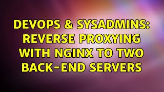 DevOps & SysAdmins: reverse proxying with NGINX to two back-end servers