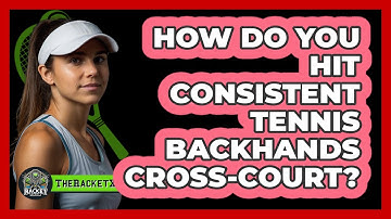 How Do You Hit Consistent Tennis Backhands Cross-court? - The Racket Xpert