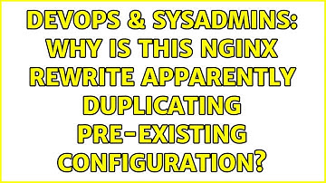 DevOps & SysAdmins: Why is this nginx rewrite apparently duplicating pre-existing configuration?
