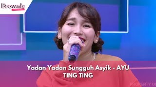 Yadan Yadan Sungguh Asyik | AYU TING TING | BROWNIS (31/1/24)