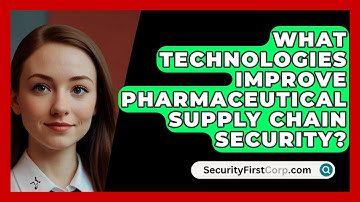 What Technologies Improve Pharmaceutical Supply Chain Security? - SecurityFirstCorp.com