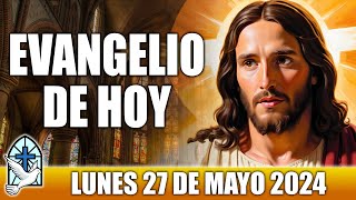 Evangelio De Hoy LUNES 27 De MAYO 2024 ORACION Y REFLEXION Santo Evangelio Del Día De Hoy