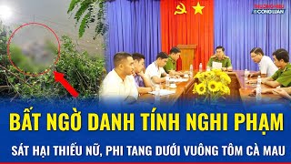 Tối 31 Bất Ngờ Danh Tính Nghi Phạm Sát Hại Thiếu Nữ, Phi Tang Dưới Vuông Nuôi Tôm Ở Cà Mau Thcl