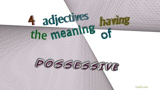 possessive - 4 adjectives which are synonym of possessive (sentence examples)