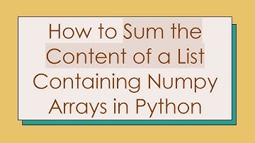 How to Sum the Content of a List Containing Numpy Arrays in Python