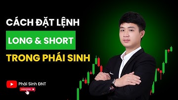 Cách đặt lệnh Long, Short trong phái sinh | Phái Sinh ĐNT