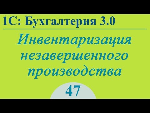 Урок 47. Инвентаризация незавершенного производства (НЗП) в 1С:Бухгалтерия 3.0