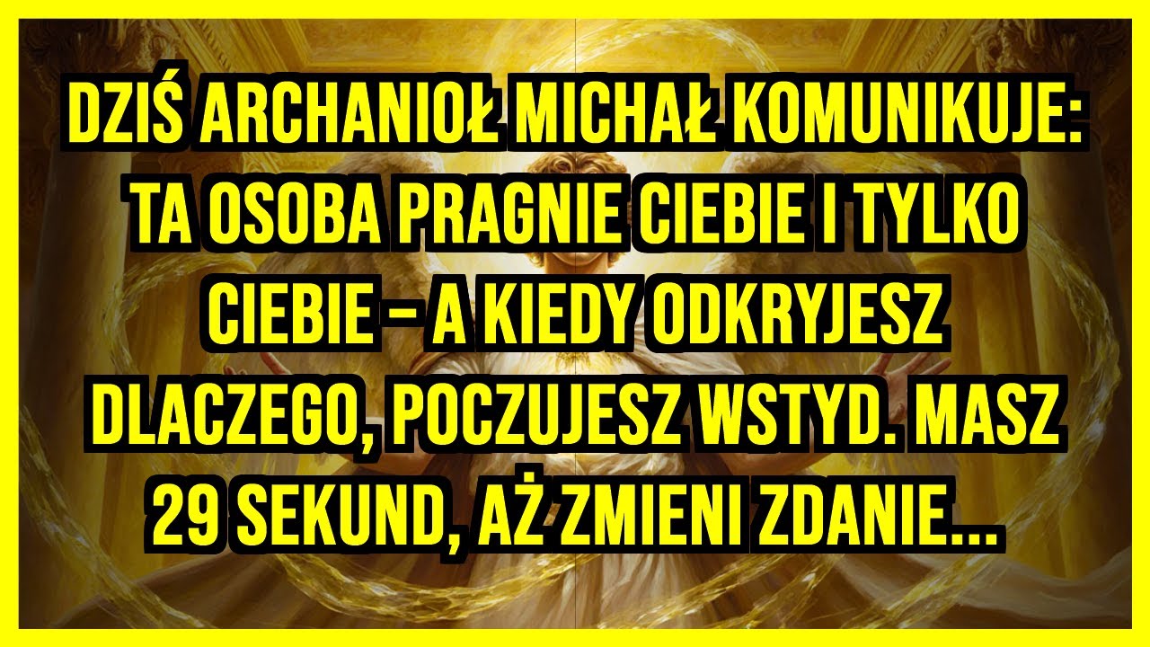 DZIŚ ARCHANIOŁ MICHAŁ KOMUNIKUJE: TA OSOBA PRAGNIE CIEBIE I TYLKO CIEBIE – A KIEDY ODKRYJESZ...