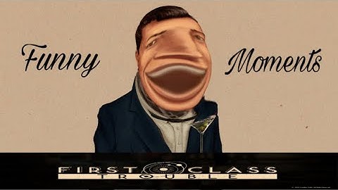 FIRST CLASS TROUBLE (FUNNY MOMENTS)