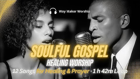 Gospel Worship Songs for Prayer & Healing | Deep Soulful Praise 1h 42m