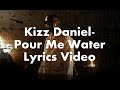 Kizz Daniel - Pour Me Water  Lyrics