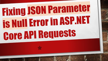 Fixing JSON Parameter is Null Error in ASP.NET Core API Requests