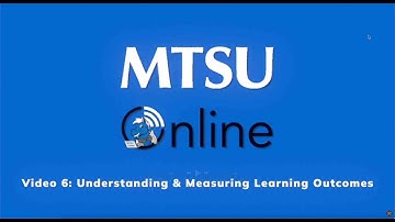 Video 6: Understanding and Measuring Learning Outcomes