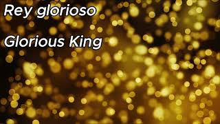Rey glorioso; letra españolo/ingles
