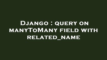 Django : query on manyToMany field with related_name