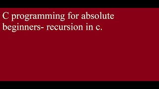 C programming for absolute beginners  recursion in c