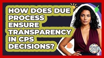 How Does Due Process Ensure Transparency In CPS Decisions? - Child Welfare Network