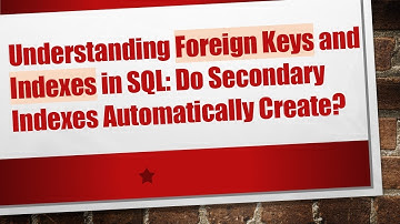 Understanding Foreign Keys and Indexes in SQL: Do Secondary Indexes Automatically Create?