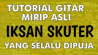 IKSAN SKUTER - YANG SELALU DIPUJA Tutorial gitar mirip aslinya/guitar lesson