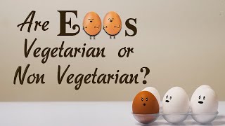 Are Eggs Vegetarian or Non Vegetarian?