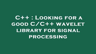 C++ : Looking for a good C/C++ wavelet library for signal processing