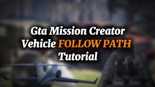 GTA Mission Creator - Vehicle Follow Path Tutorial