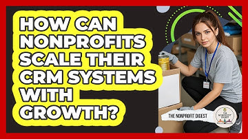 How Can Nonprofits Scale Their CRM Systems With Growth? - The Nonprofit Digest