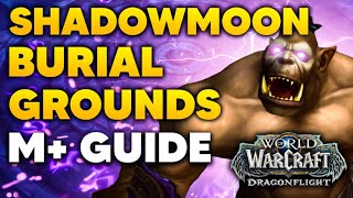 SHADOWMOON BURIAL GROUNDS M+ Guide and Full Dungeon Walkthrough | Dragonflight Season 1