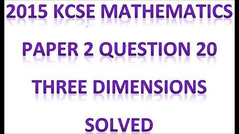 2015 KCSE MATHEMATICS PAPER 2 QUESTION 20 on three dimensions
