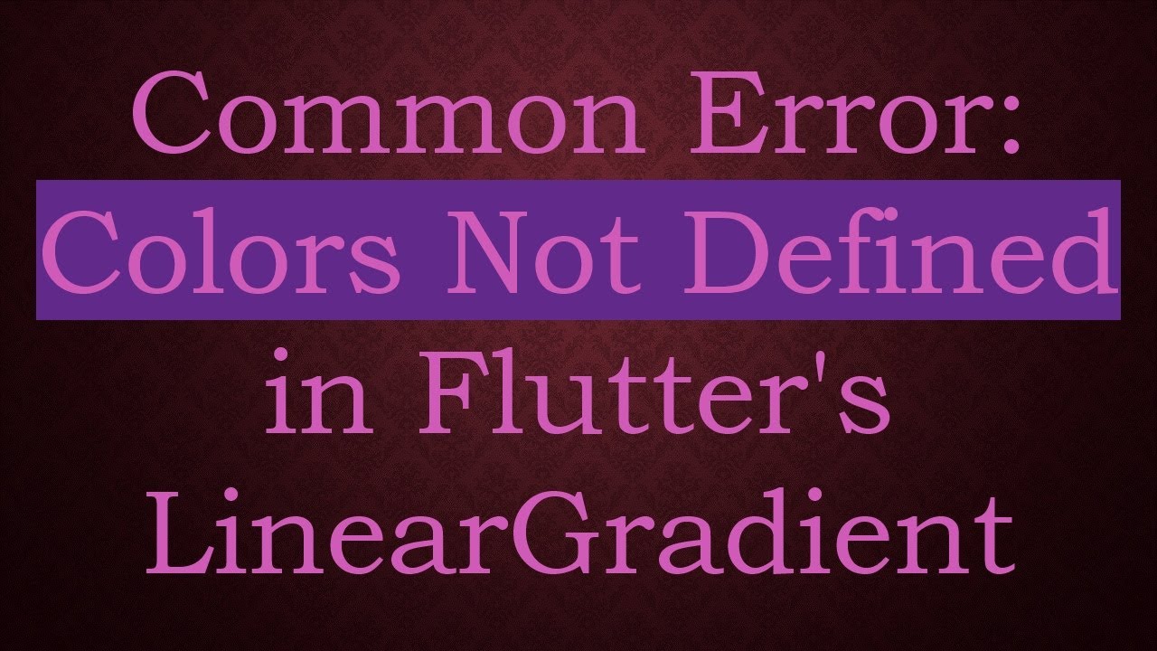 Common Error: Colors Not Defined in Flutter's LinearGradient