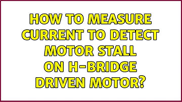 How to measure current to detect motor stall on H-Bridge driven motor?