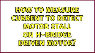 How to measure current to detect motor stall on H-Bridge driven motor