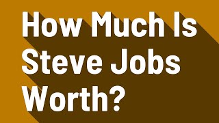 How Much Is Steve Jobs Worth?