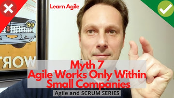 Learn Agile: Myth 7 Agile Works Only Within Small Companies