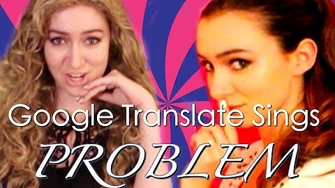 Google Translate Sings: "Problem" by Ariana Grande ft. Iggy Azalea