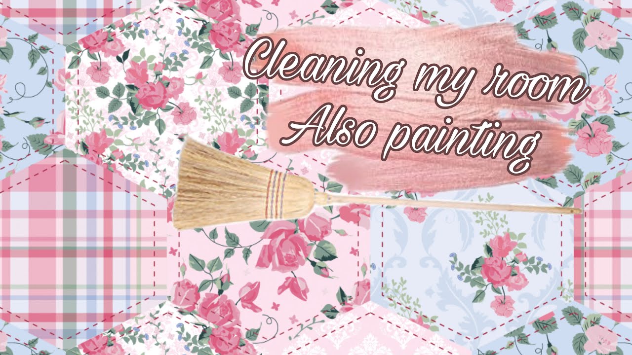 Cleaning my room - also painting 