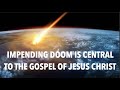 IMPENDING DOOM--IS CENTRAL TO THE GOSPEL OF JESUS CHRIST