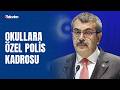 Milli Eğitim Bakanı Yusuf Tekin açıkladı! Okullarda yeni dönem: Özel polis kadrosu mu geliyor?