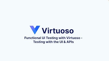Virtuoso Capabilities - Functional UI Testing With UI & API Integrations