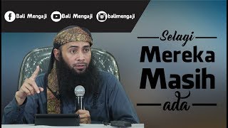 Selagi Mereka (Orang Tua) Masih Ada - Ustadz Dr. Syafiq Riza Basalamah, MA